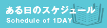 ある日のスケジュール Schedule of 1DAY